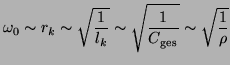 $\displaystyle \omega_0 \sim r_k \sim \sqrt{\frac{1}{l_k}} \sim \sqrt{\frac{1}{C_{\text{ges}}}} \sim \sqrt{\frac{1}{\rho}}
$